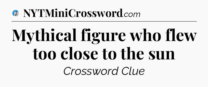 Mythical figure who flew too close to the sun Crossword Clue
