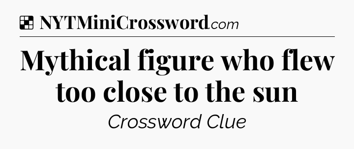 Solution: Mythical figure who flew too close to the sun - NYT Crossword