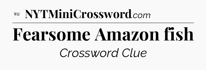 Fearsome Amazon fish - WSJ Crossword