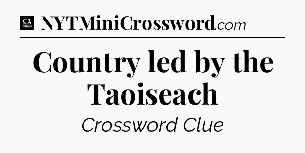 Country led by the Taoiseach - LA Times Crossword