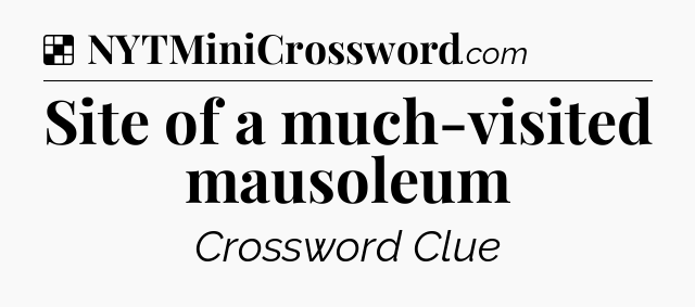 Solution: Site of a much-visited mausoleum - NYT Crossword