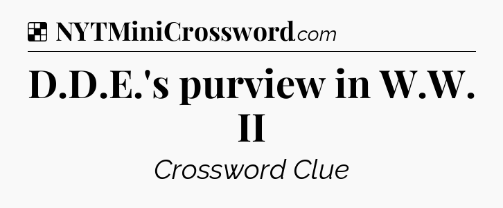 Solution: D.D.E.'s purview in W.W. II - NYT Crossword