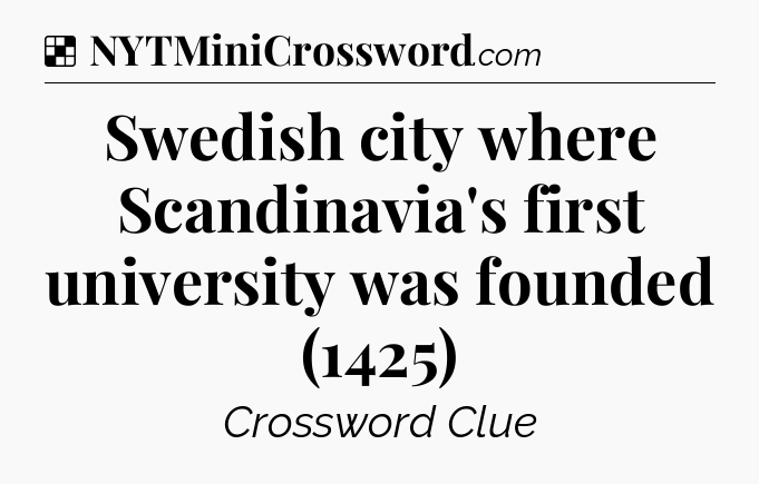Solution: Swedish city where Scandinavia's first university was founded (1425) - NYT Crossword
