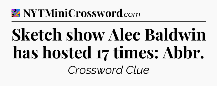 Sketch show Alec Baldwin has hosted 17 times: Abbr Crossword Clue