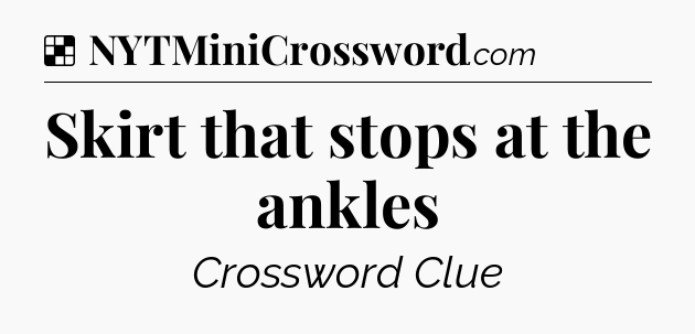 Solution: Skirt that stops at the ankles - NYT Crossword