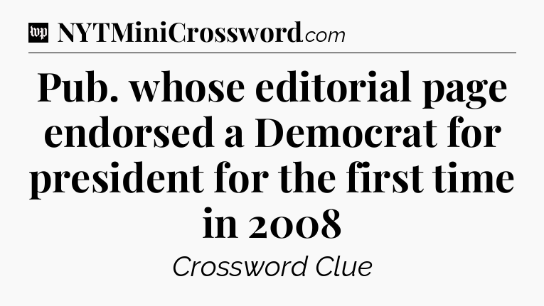 Pub. whose editorial page endorsed a Democrat for president for the first time in 2008 Crossword Clue