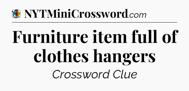 Furniture item full of clothes hangers Crossword Clue
