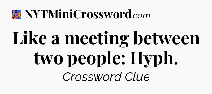Like a meeting between two people: Hyph Crossword Clue