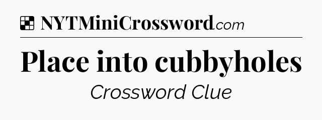 Solution: Place into cubbyholes - NYT Crossword