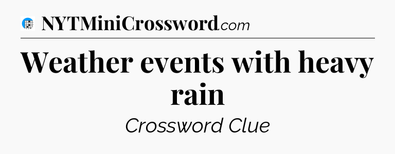 Weather events with heavy rain Crossword Clue