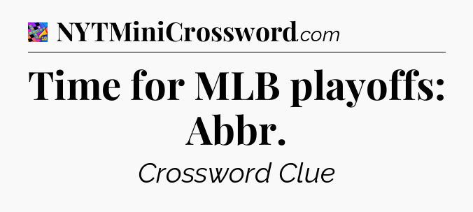 Time for MLB playoffs: Abbr Crossword Clue