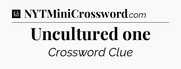 Uncultured one - LA Times Crossword