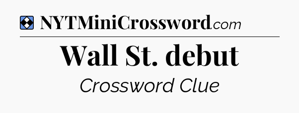 Solution: Wall St. debut - NYT Mini Crossword