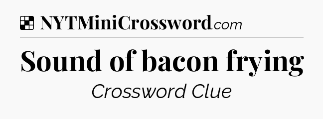 Solution: Sound of bacon frying - NYT Crossword