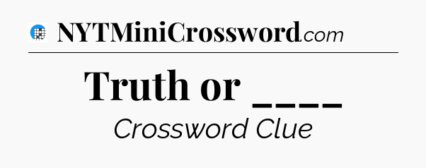 Truth or ____ Crossword Clue