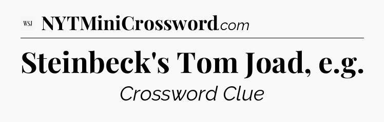 Steinbeck's Tom Joad, e.g - WSJ Crossword