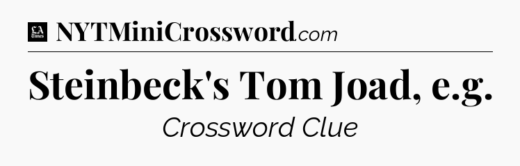 Steinbeck's Tom Joad, e.g - LA Times Crossword