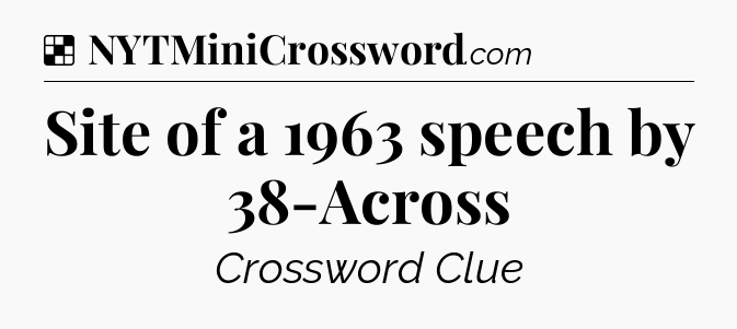 Solution: Site of a 1963 speech by 38-Across - NYT Crossword