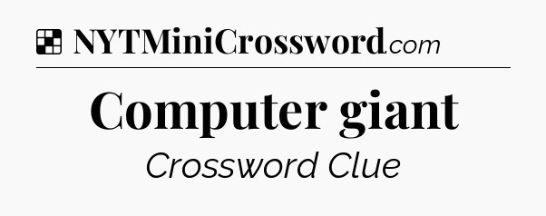 Solution: Computer giant - NYT Crossword