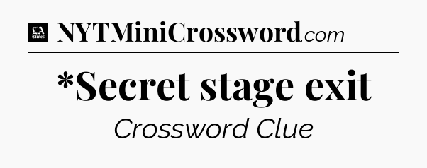 *Secret stage exit - LA Times Crossword