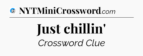 Just chillin' Crossword Clue