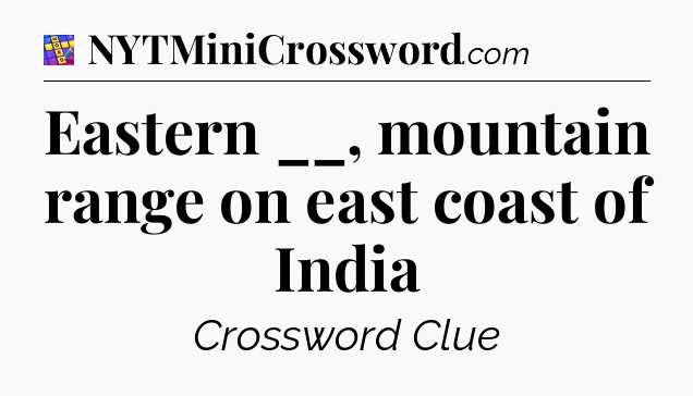 Eastern __, mountain range on east coast of India Codycross
