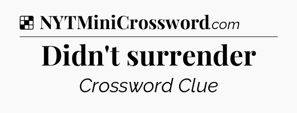Solution: Didn't surrender - NYT Crossword