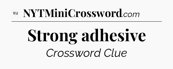 Strong adhesive - WSJ Crossword