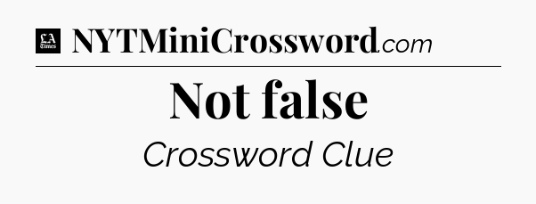 Not false - LA Times Crossword