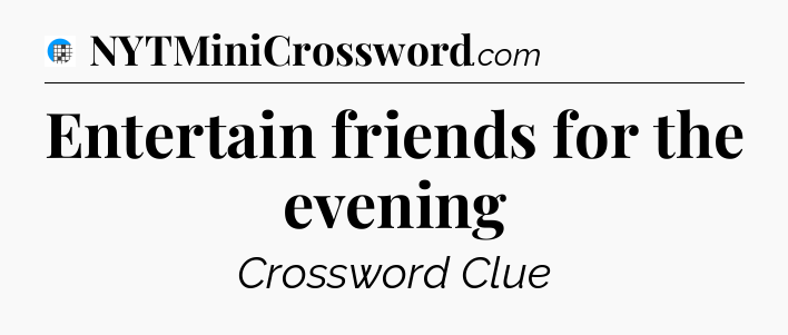 Entertain friends for the evening Crossword Clue