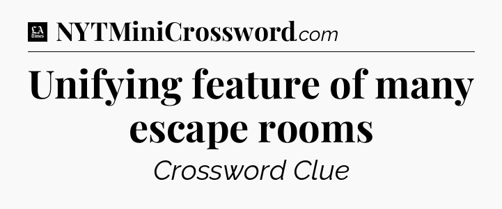 Unifying feature of many escape rooms - LA Times Crossword