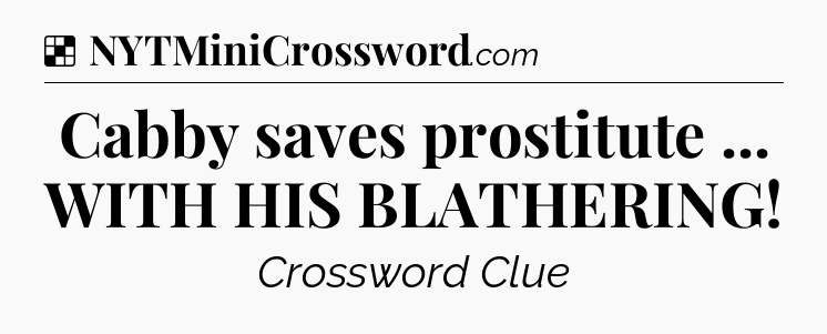 Solution: Cabby saves prostitute ... WITH HIS BLATHERING - NYT Crossword