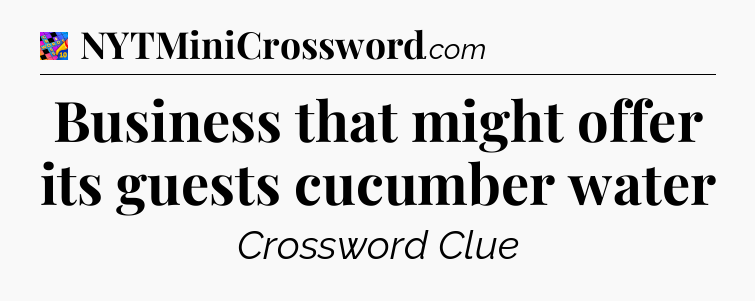Business that might offer its guests cucumber water Crossword Clue