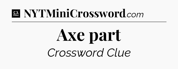 Axe part - LA Times Crossword
