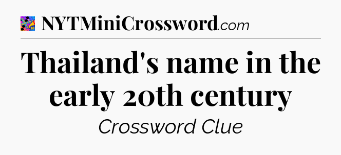 Thailand's name in the early 20th century Crossword Clue