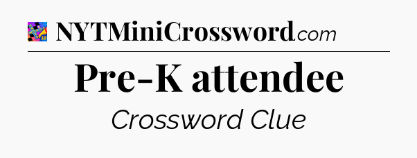Pre-K attendee Crossword Clue