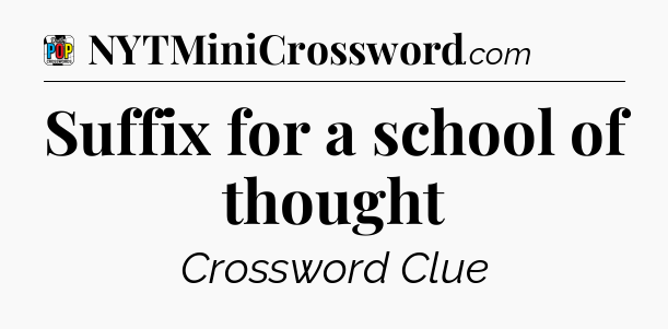 Suffix for a school of thought Crossword Clue