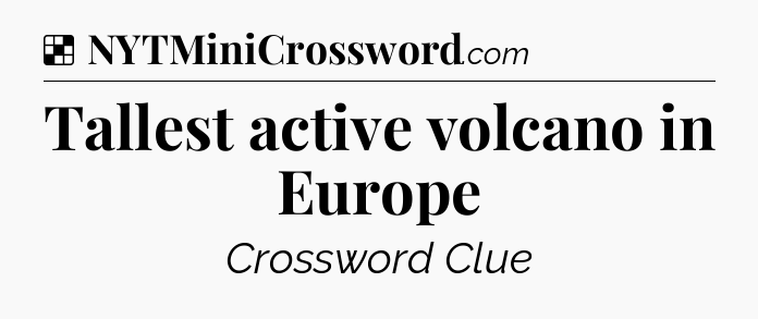 Solution: Tallest active volcano in Europe - NYT Crossword