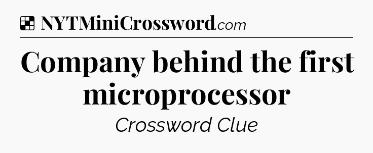 Solution: Company behind the first microprocessor - NYT Crossword