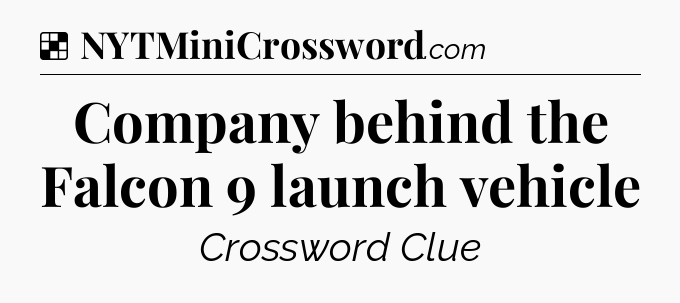 Solution: Company behind the Falcon 9 launch vehicle - NYT Crossword