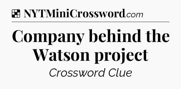 Solution: Company behind the Watson project - NYT Crossword