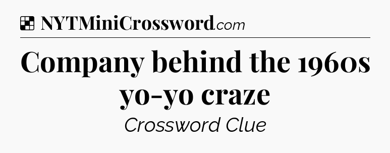 Solution: Company behind the 1960s yo-yo craze - NYT Crossword