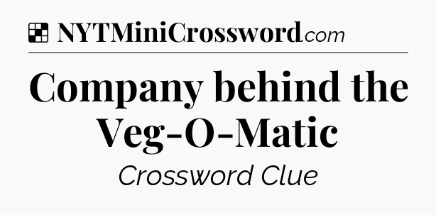 Solution: Company behind the Veg-O-Matic - NYT Crossword