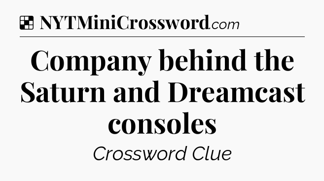 Solution: Company behind the Saturn and Dreamcast consoles - NYT Crossword