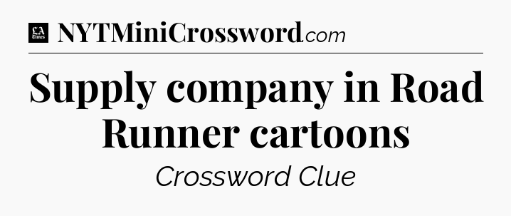 Supply company in Road Runner cartoons - LA Times Crossword