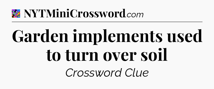 Garden implements used to turn over soil Crossword Clue