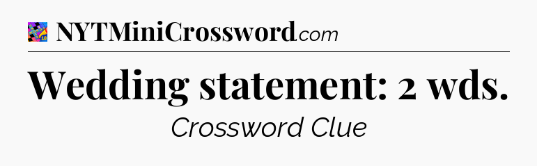 Wedding statement: 2 wds Crossword Clue