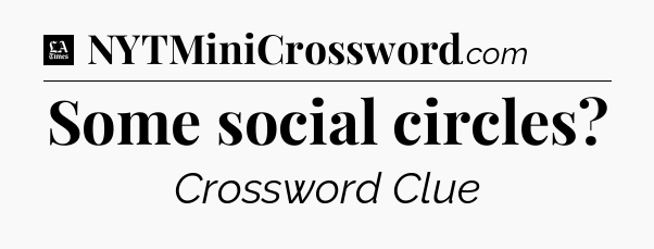 Some social circles - LA Times Crossword