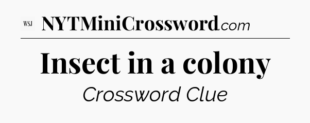 Insect in a colony - WSJ Crossword