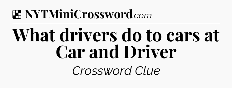 Solution: What drivers do to cars at Car and Driver - NYT Crossword